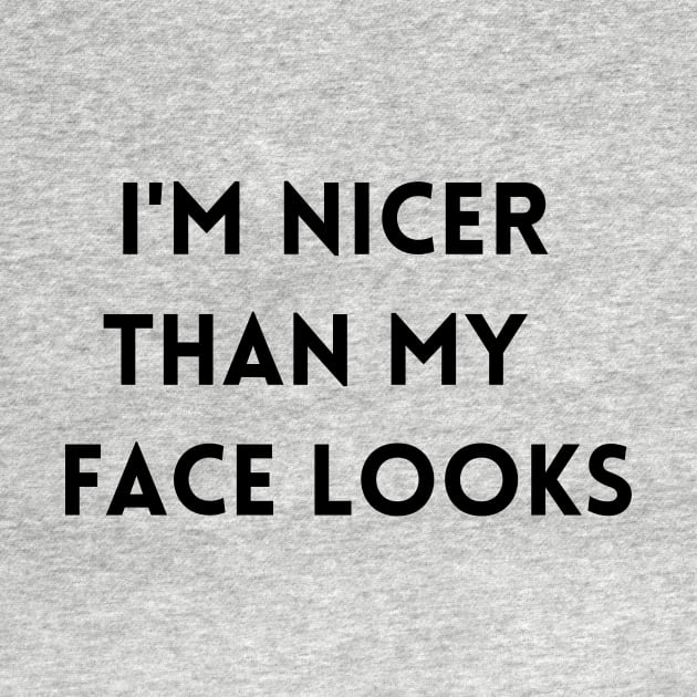 I'M NICER THAN MY FACE LOOKS by Creativity for You